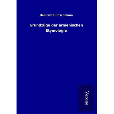 Grundzüge der armenischen Etymologie, Gebundene Ausgabe von Heinrich Hübschmann, BoD - Books on Demand