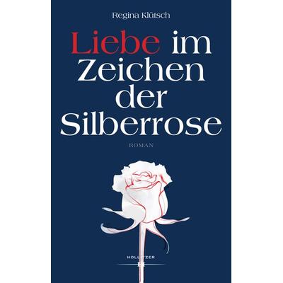 Liebe im Zeichen der Silberrose, Gebundene Ausgabe von Regina Klütsch, Hollitzer, 978-3-99094-076-1