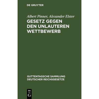 Gesetz gegen den unlauteren Wettbewerb, Gebundene Ausgabe von Albert Pinner,Alexander Elster, De Gruyter, 978-3-11-267635-6