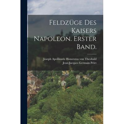 Feldzüge des Kaisers Napoleon. Erster Band., Taschenbuch von Jean-Jacques Germain Pelet, Hutson Street Press, 978-1-01-776203-7