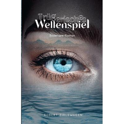 Trügerisches Wellenspiel, Taschenbuch von Robert Zirlewagen, Epubli, 978-3-7584-3585-0