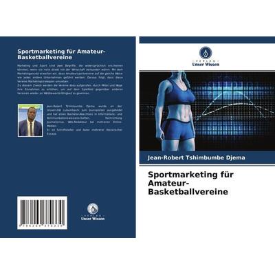 Sportmarketing für Amateur-Basketballvereine, Taschenbuch von Jean-Robert Tshimbumbe Djema, Verlag Unser Wissen, 978-620-4-37033-0
