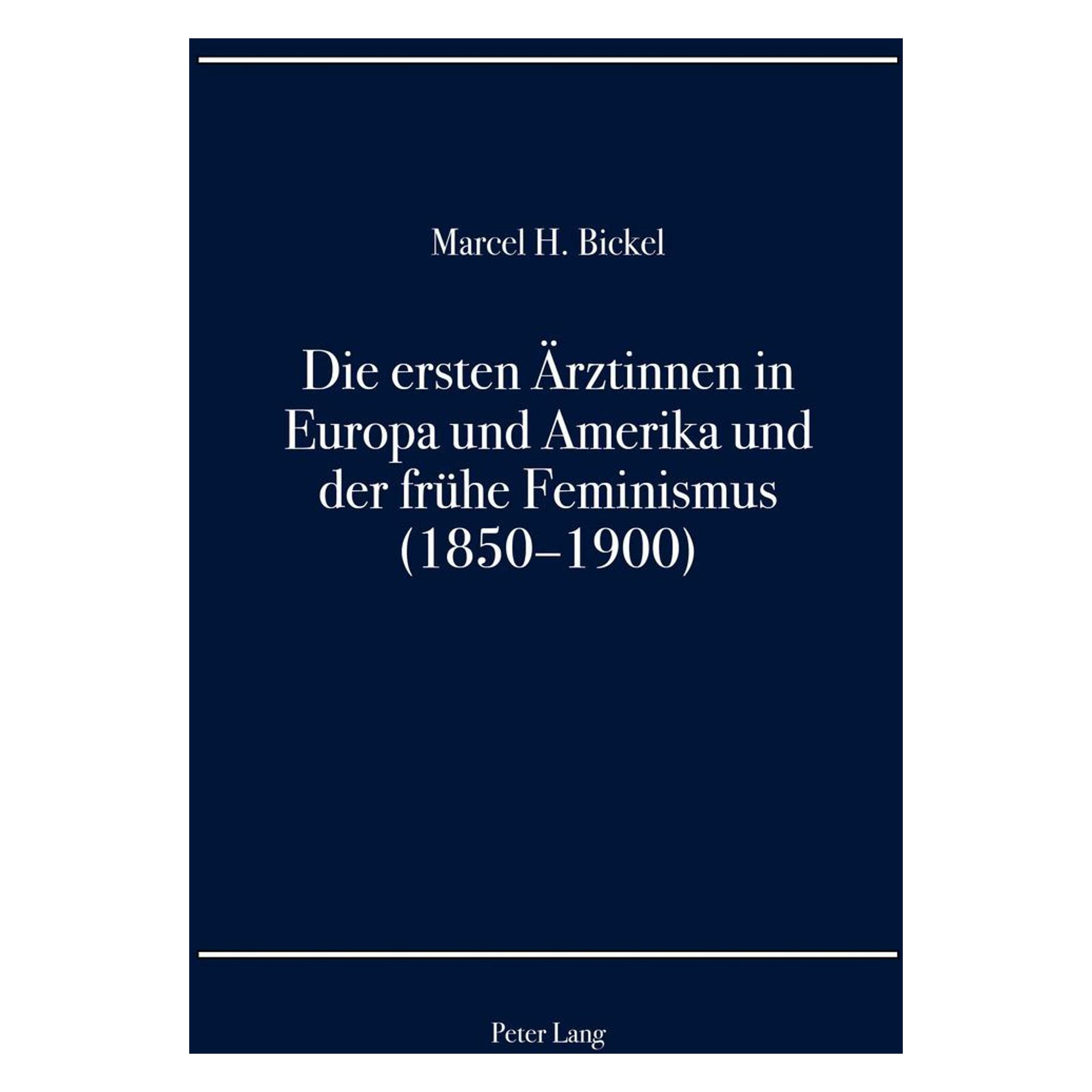 Peter Lang Die ersten Ärztinnen in Europa und Amerika und der frühe Feminismus (1850-1900) (Deutsch, Softcover, Marcel H Bickel) (56020392)