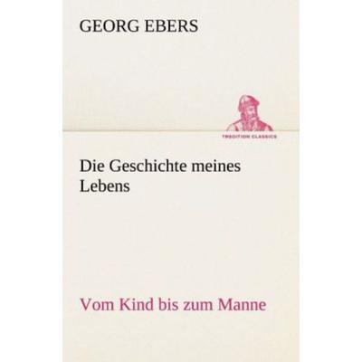 Die Geschichte meines Lebens, Taschenbuch von Georg Ebers, Tredition, 978-3-8424-8925-7