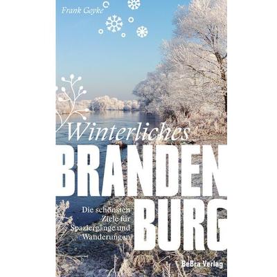 Winterliches Brandenburg, Taschenbuch von Frank Goyke, Bebra verlag, 978-3-86124-757-9