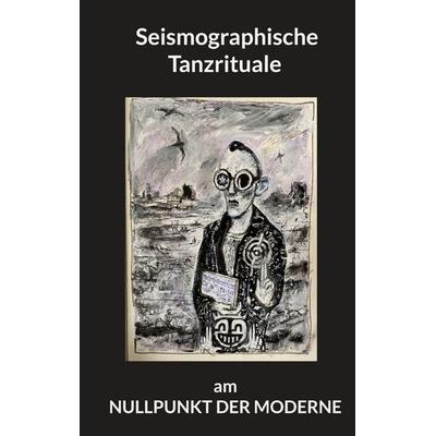Seismographische Tanzrituale am Nullpunkt der Moderne, Taschenbuch von Christoph Hölzel, BoD – Books on Demand, 978-3-7597-8486-5