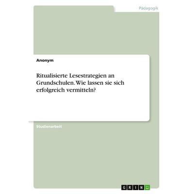 Ritualisierte Lesestrategien an Grundschulen. Wie lassen sie sich erfolgreich vermitteln?, Taschenbuch von Anonymous, GRIN, 978-3-346-53315-9