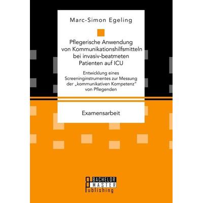Pflegerische Anwendung von Kommunikationshilfsmitteln bei invasiv-beatmeten Patienten auf ICU. Entwicklung eines Screeninginstrumentes zur Messung der