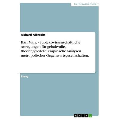 Karl Marx - Subjektwissenschaftliche Anregungen für gehaltvolle, theoriegeleitete, empirische Analysen metropolischer Gegenwartsgesellschaften.,