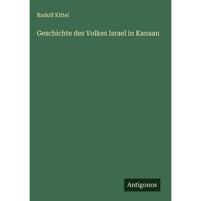 Geschichte des Volkes Israel in Kanaan, Gebundene Ausgabe von Rudolf Kittel, Antigonos Verlag, 978-3-563-43275-4