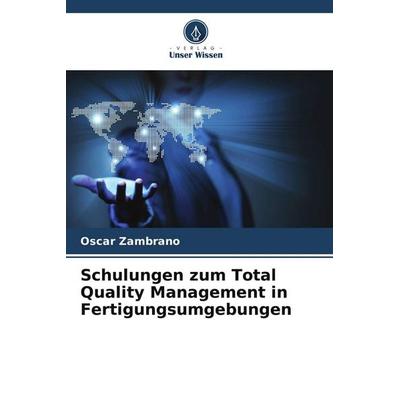 Schulungen zum Total Quality Management in Fertigungsumgebungen, Taschenbuch von Oscar Zambrano, Verlag Unser Wissen