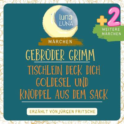 Gebrüder Grimm: Tischlein deck dich, Goldesel und Knüppel aus dem Sack plus zwei weitere Märchen - Gebrüder Grimm,Luna Luna, Audio, 9783754503690