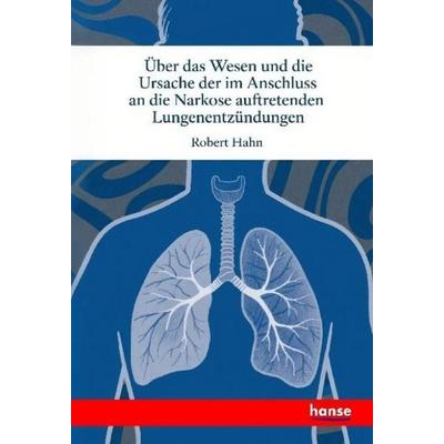 Über das Wesen und die Ursache der im Anschluss an die Narkose auftretenden Lungenentzündungen, Taschenbuch von Robert Hahn, Hansebooks,