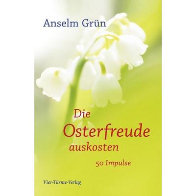 Die Osterfreude auskosten, Gebundene Ausgabe von Pater Anselm Grün, Vier Türme