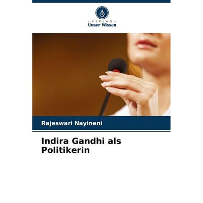 Indira Gandhi als Politikerin, Taschenbuch von Rajeswari Nayineni, Verlag Unser Wissen, 978-620-7-92948-1