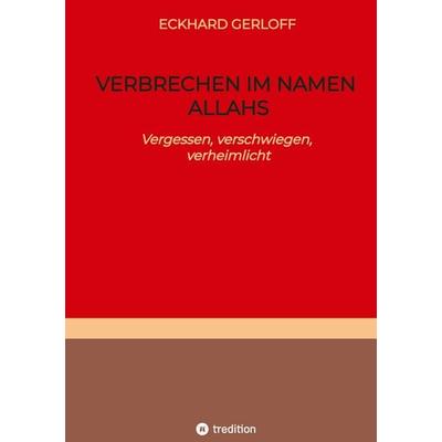 Verbrechen im Namen Allahs, Gebundene Ausgabe von Eckhard Gerloff, Tredition, 978-3-384-91260-2