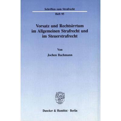 Vorsatz und Rechtsirrtum im Allgemeinen Strafrecht und im Steuerstrafrecht., Taschenbuch von Jochen Bachmann, Duncker & Humblot, 978-3-428-07794-6
