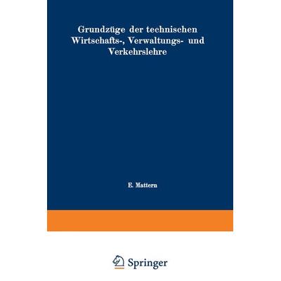 Grundzüge der technischen Wirtschafts-, Verwaltungs- und Verkehrslehre, Taschenbuch von Emil Mattern, Springer Berlin, 978-3-642-94031-6