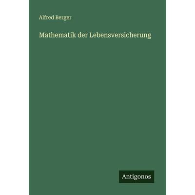 Mathematik der Lebensversicherung, Taschenbuch von Alfred Berger, Antigonos Verlag, 978-3-563-43570-0