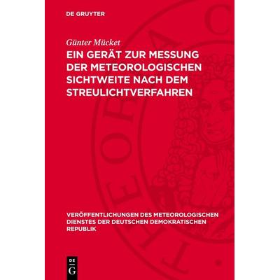 Ein Gerät zur Messung der meteorologischen Sichtweite nach dem Streulichtverfahren, Gebundene Ausgabe von Günter Mücket, De Gruyter, 978-3-11-277086-3
