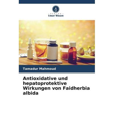 Antioxidative und hepatoprotektive Wirkungen von Faidherbia albida, Taschenbuch von Tamadur Mahmoud, Verlag Unser Wissen, 978-620-5-08915-6