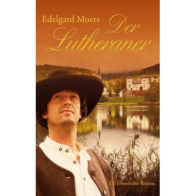 Der Lutheraner, Taschenbuch von Edelgard Moers, BoD – Books on Demand, 978-3-7519-4201-0