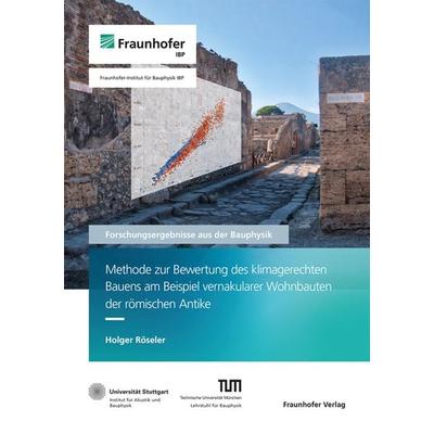 Methode zur Bewertung des klimagerechten Bauens am Beispiel vernakularer Wohnbauten der römischen Antike, Taschenbuch von Holger Röseler, Fraunhofer