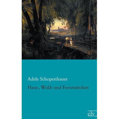 Haus-, Wald- und Feenmärchen, Taschenbuch von Adele Schopenhauer, Europäischer Literaturverlag, 978-3-86267-620-0