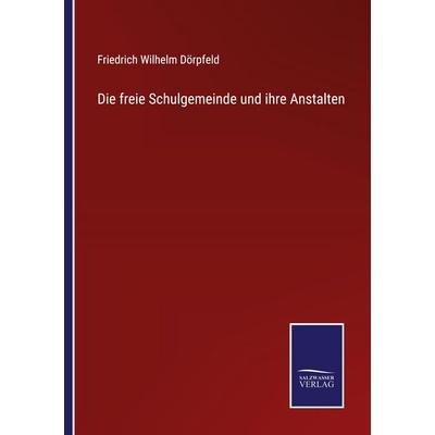 Die freie Schulgemeinde und ihre Anstalten, Taschenbuch von Friedrich Wilhelm Dörpfeld, Salzwasser Verlag, 978-3-368-59302-5