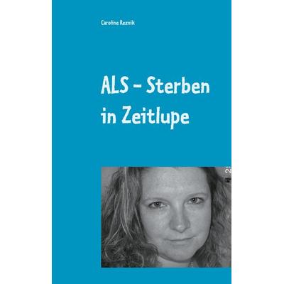 ALS - Sterben in Zeitlupe, Taschenbuch von Caroline Reznik, BoD – Books on Demand, 978-3-7543-0750-2