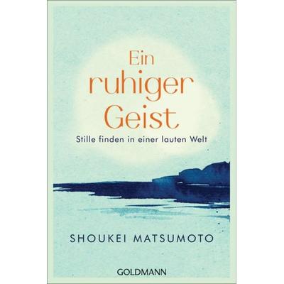 Ein ruhiger Geist, Taschenbuch von Shoukei Matsumoto, Goldmann