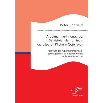 ArbeitnehmerInnenschutz in Sakristeien der römisch-katholischen Kirche in Österreich: Relevanz des ArbeitnehmerInnenschutzgesetzes und Zuständigkeit