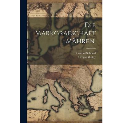 Die Markgrafschaft Mähren., Taschenbuch von Gregor Wolny,Conrad Schenkl, Legare Street Press, 978-1-02-286056-8