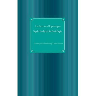 Segel-Handbuch für Großsegler, Taschenbuch von Herbert Bugenhagen, BoD – Books on Demand, 978-3-7392-4406-8