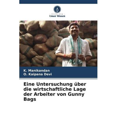 Eine Untersuchung über die wirtschaftliche Lage der Arbeiter von Gunny Bags, Taschenbuch von K. Manikandan,O. Kaipana Devi, Verlag Unser Wissen,
