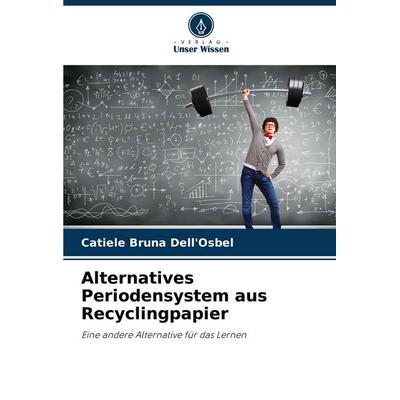 Alternatives Periodensystem aus Recyclingpapier, Taschenbuch von Catiele Bruna Dell'Osbel; Verlag Unser Wissen, 978-620-8-60672-5