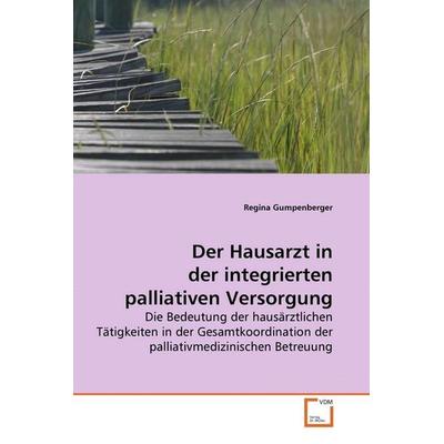 Gumpenberger, R: Der Hausarzt in der integrierten palliative, Taschenbuch von Regina Gumpenberger, VDM, 978-3-639-21372-0