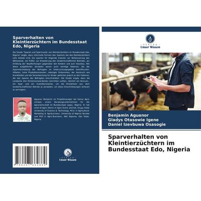 Sparverhalten von Kleintierzüchtern im Bundesstaat Edo, Nigeria, Taschenbuch von Benjamin Aguanor,Gladys Otasowie Igene,Daniel Izevbuwa Osasogie,