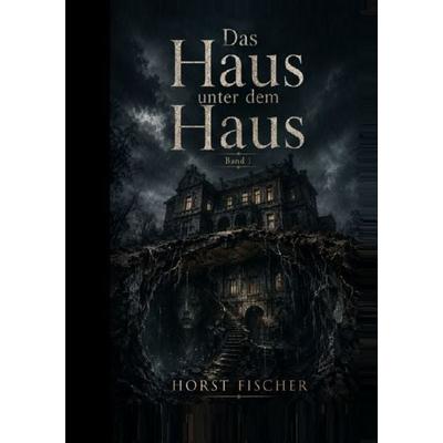 Das Haus unter dem Haus, Taschenbuch von Horst Fischer, Epubli, 978-3-565-60733-4