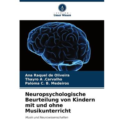 Neuropsychologische Beurteilung von Kindern mit und ohne Musikunterricht, Taschenbuch von Ana Raquel de Oliveira,Thayro A. . Carvalho,Paloma C. B.