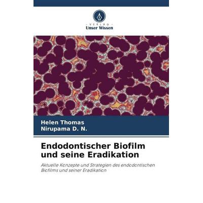 Endodontischer Biofilm und seine Eradikation, Taschenbuch von Helen Thomas,Nirupama D. N., Verlag Unser Wissen, 978-620-5-21273-8