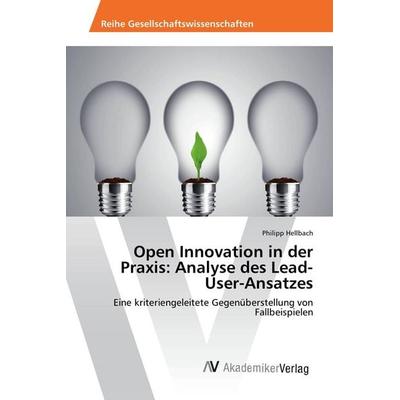 Open Innovation in der Praxis: Analyse des Lead-User-Ansatzes, Taschenbuch von Philipp Hellbach, AV Akademikerverlag, 978-3-639-72691-6