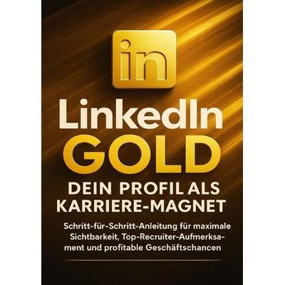 LinkedIn Gold: Dein Profil als Karriere-Magnet, Taschenbuch von Kathrin Arnold, Epubli, 978-3-565-12156-4