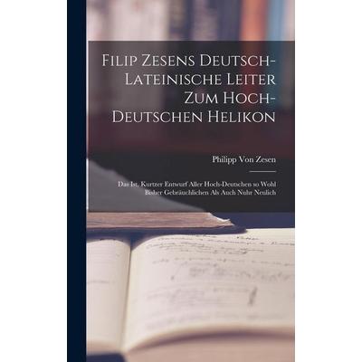 Filip Zesens deutsch-lateinische Leiter zum hoch-deutschen Helikon, Gebundene Ausgabe von Philipp Zesen, Legare Street Press, 978-1-01-917515-6