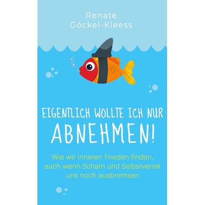 Eigentlich wollte ich nur abnehmen!, Taschenbuch von Renate Göckel-Kleess, BoD – Books on Demand, 978-3-696-71049-1