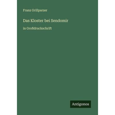 Das Kloster bei Sendomir, Taschenbuch von Franz Grillparzer, Antigonos Verlag, 978-3-388-04343-2