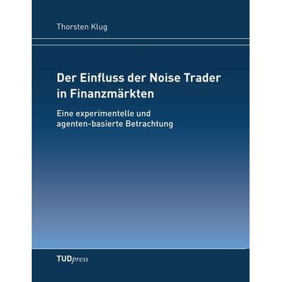 Der Einfluss der Noise Trader in Finanzmärkten, Taschenbuch von Thorsten Klug, TUDpress, 978-3-944331-89-8