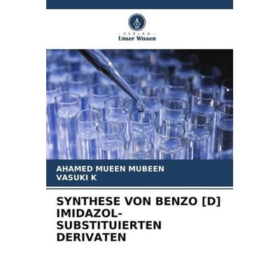 SYNTHESE VON BENZO [D] IMIDAZOL-SUBSTITUIERTEN DERIVATEN, Taschenbuch von Ahamed Mueen Mubeen,Vasuki K., Verlag Unser Wissen, 978-620-4-86266-8