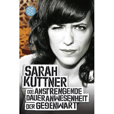 Die anstrengende Daueranwesenheit der Gegenwart, Taschenbuch von Sarah Kuttner, Fischer Taschenbuch Verlag