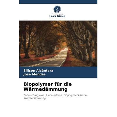 Biopolymer für die Wärmedämmung, Taschenbuch von Ellison Alcântara,José Mendes, Verlag Unser Wissen, 978-620-7-75834-0
